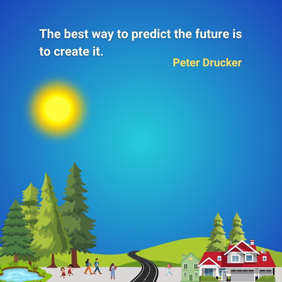 The best way to predict the future is to create it.