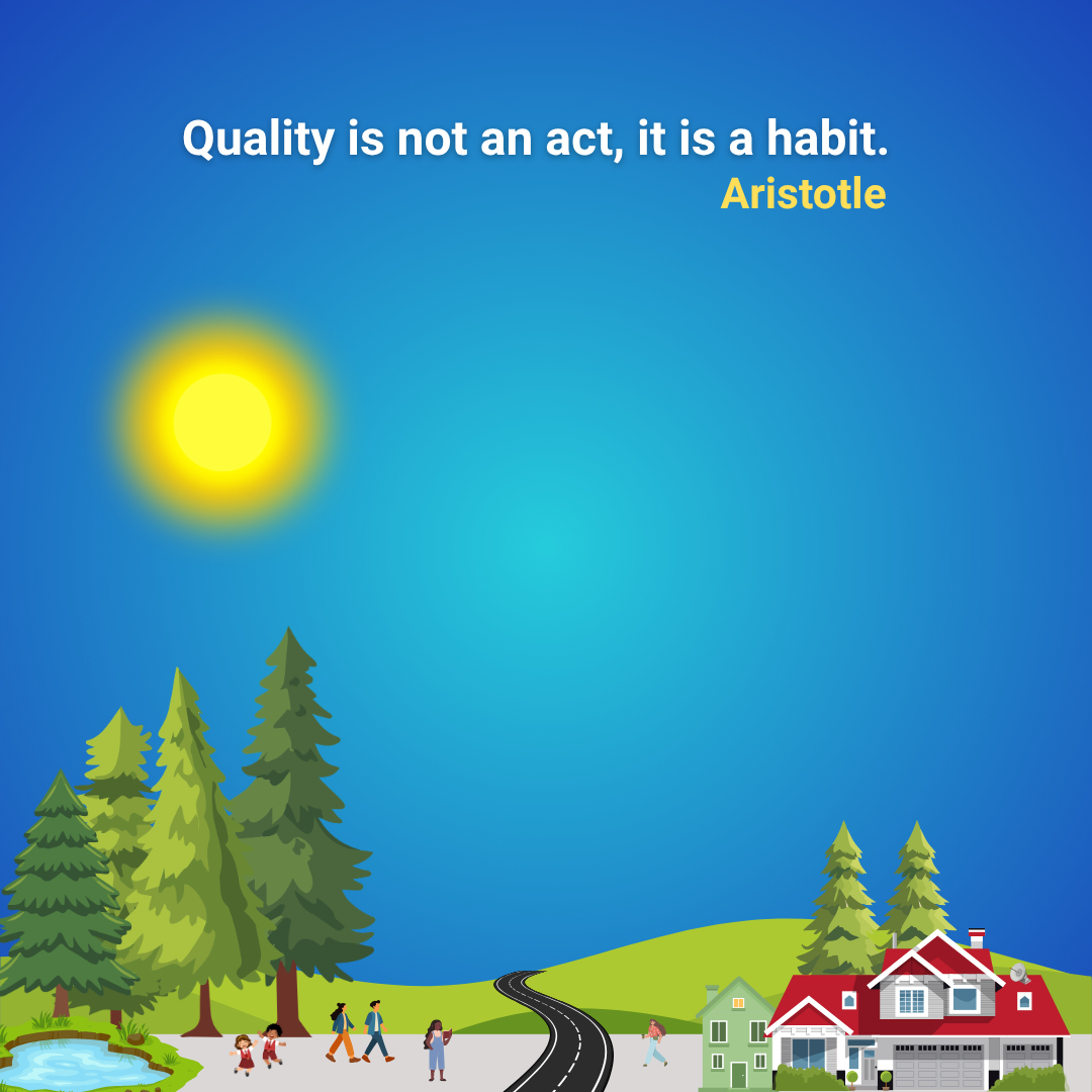 Quality is not an act, it is a habit.