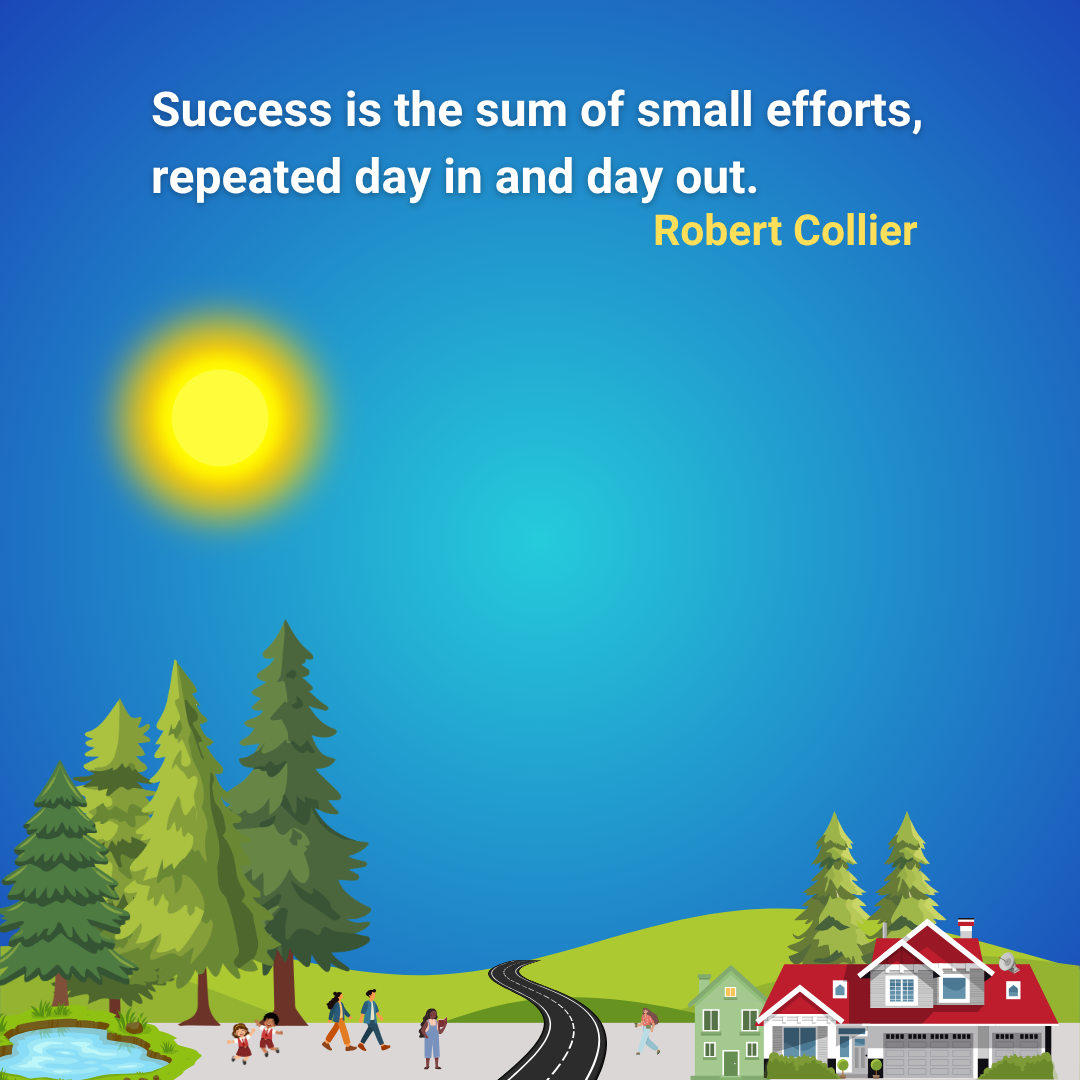 Success is the sum of small efforts, repeated day in and day out.