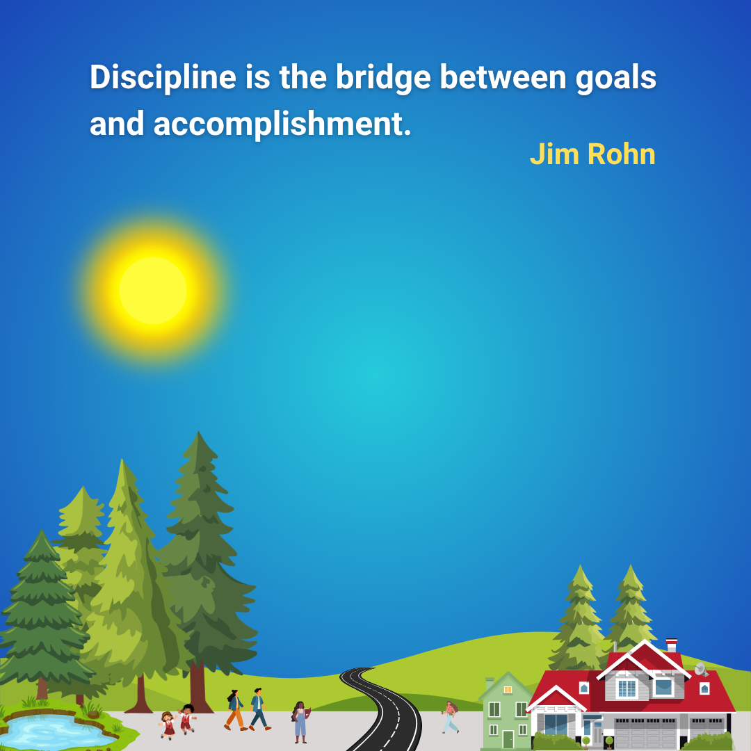Discipline is the bridge between goals and accomplishment.