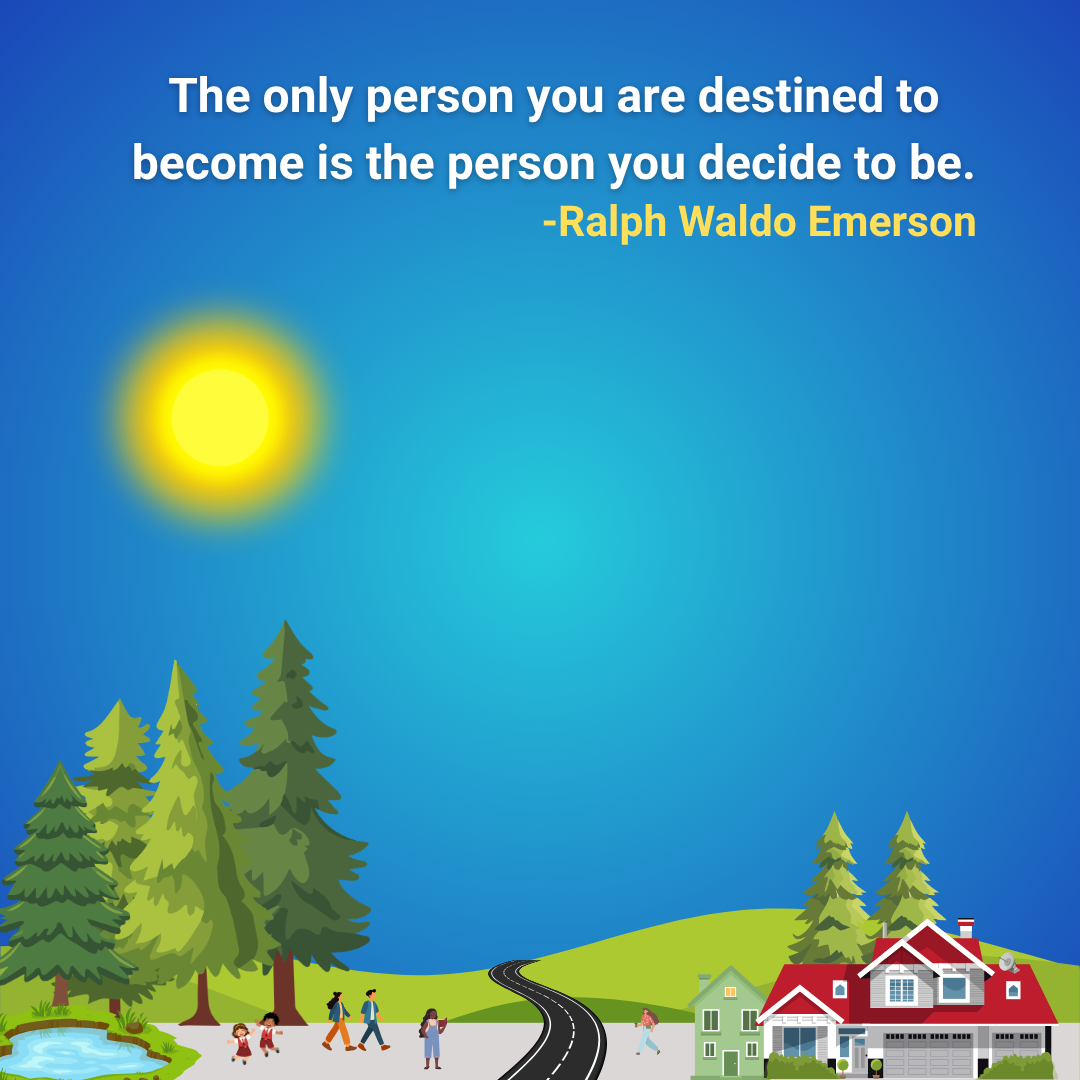The only person you are destined to become is the person you decide to be.