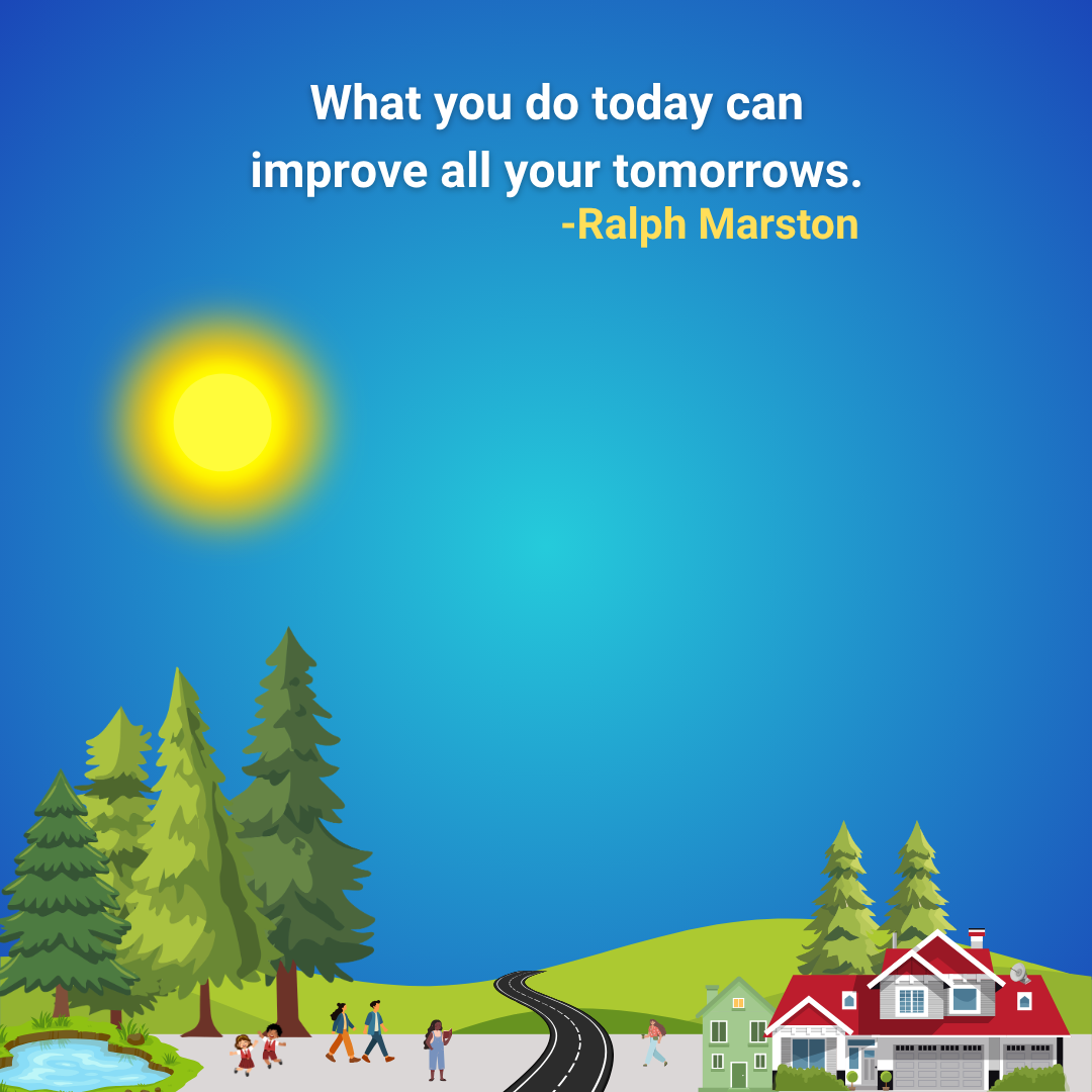 What you do today can improve all your tomorrows.