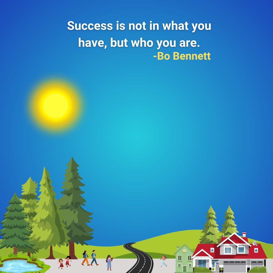 Success is not in what you have, but who you are.