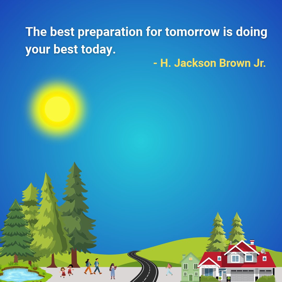 The best preparation for tomorrow is doing your best today.