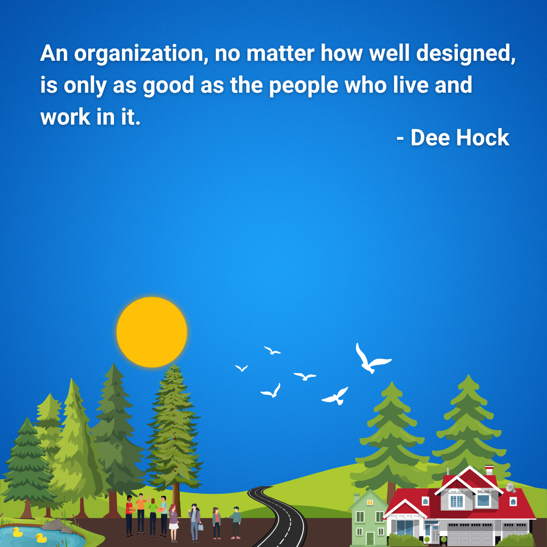 An organization, no matter how well designed, is only as good as the people who live and work in it.