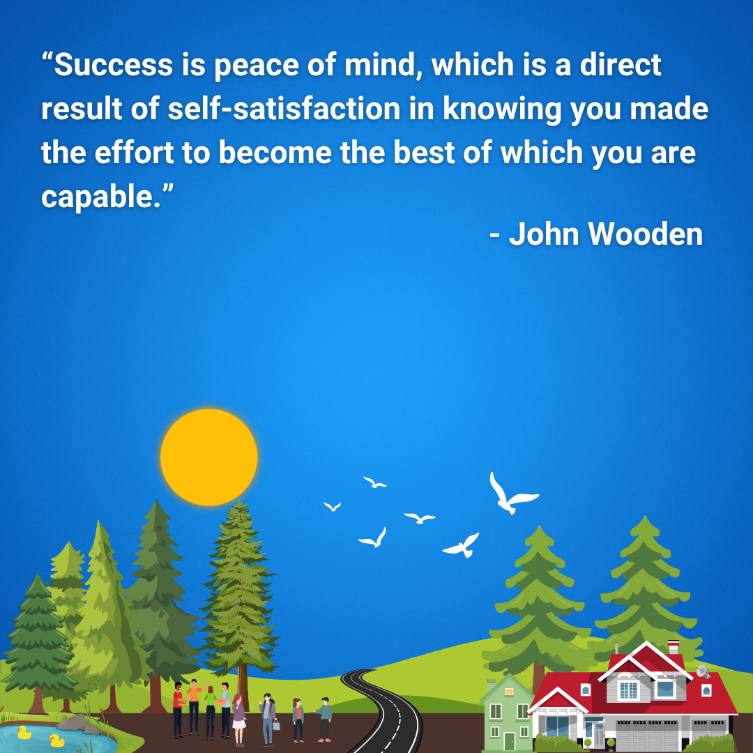 Success is peace of mind, which is a direct result of self-satisfaction in knowing you made the effort to become the best of which you are capable.