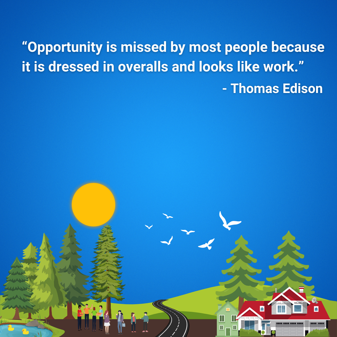 Opportunity is missed by most people because it is dressed in overalls and looks like work.