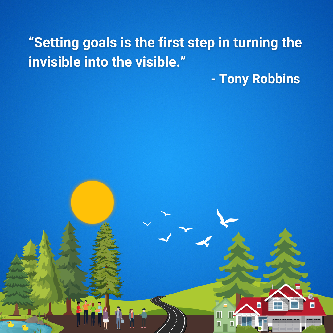 Setting goals is the first step in turning the invisible into the visible.