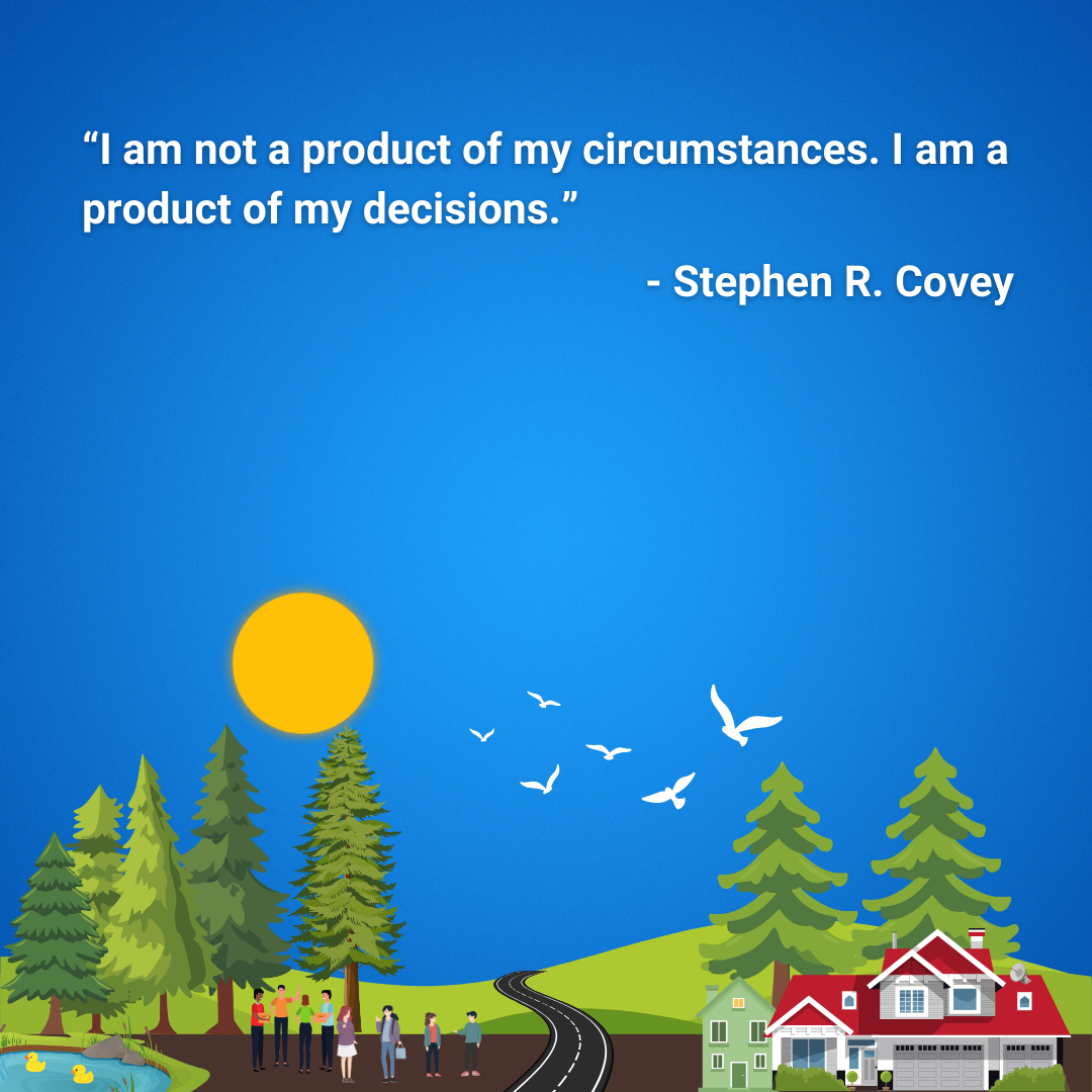 I am not a product of my circumstances. I am a product of my decisions.
