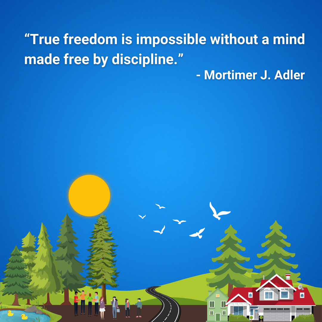 True freedom is impossible without a mind made free by discipline.