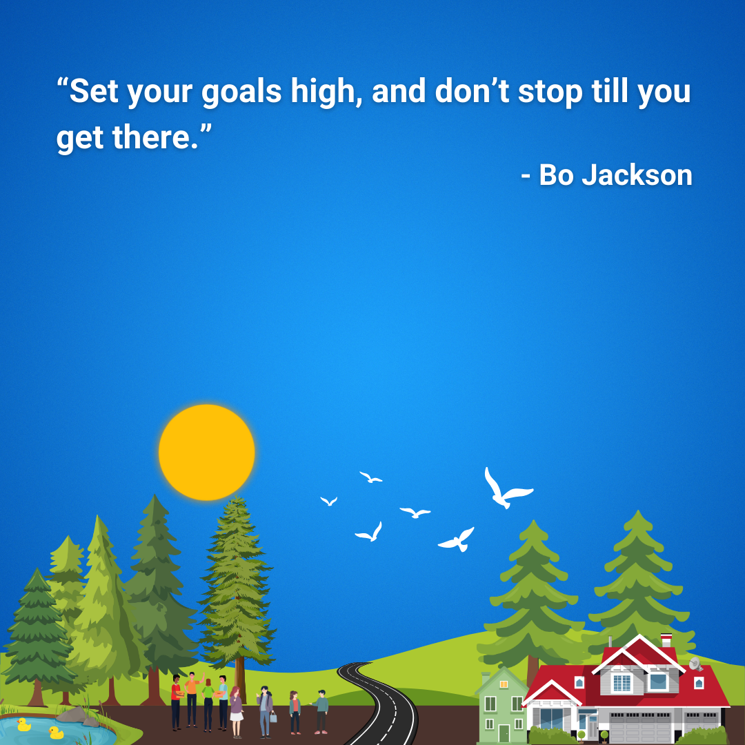 Set your goals high, and don’t stop till you get there.
