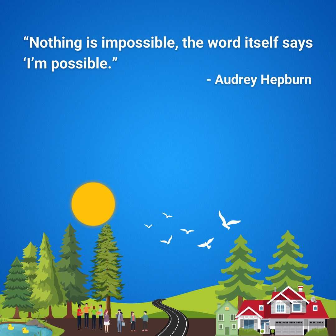 Nothing is impossible, the word itself says ‘I’m possible.