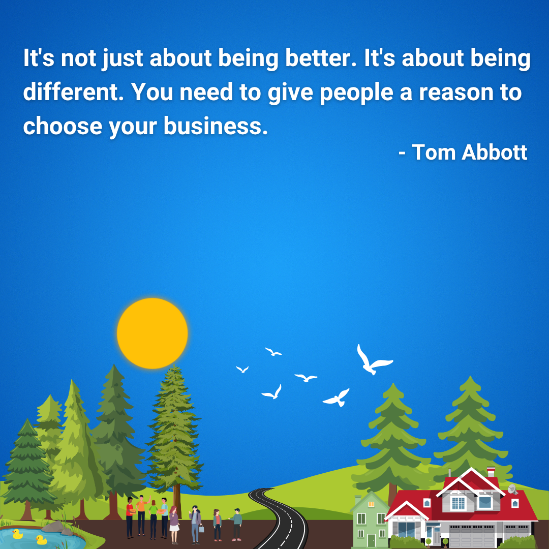 It's not just about being better. It's about being different. You need to give people a reason to choose your business.