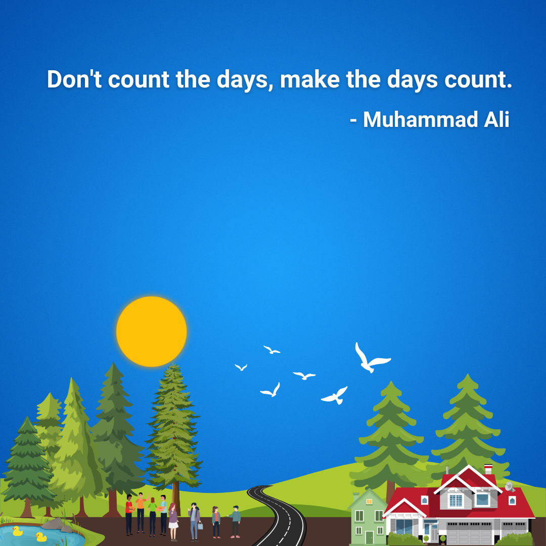Don't count the days, make the days count.