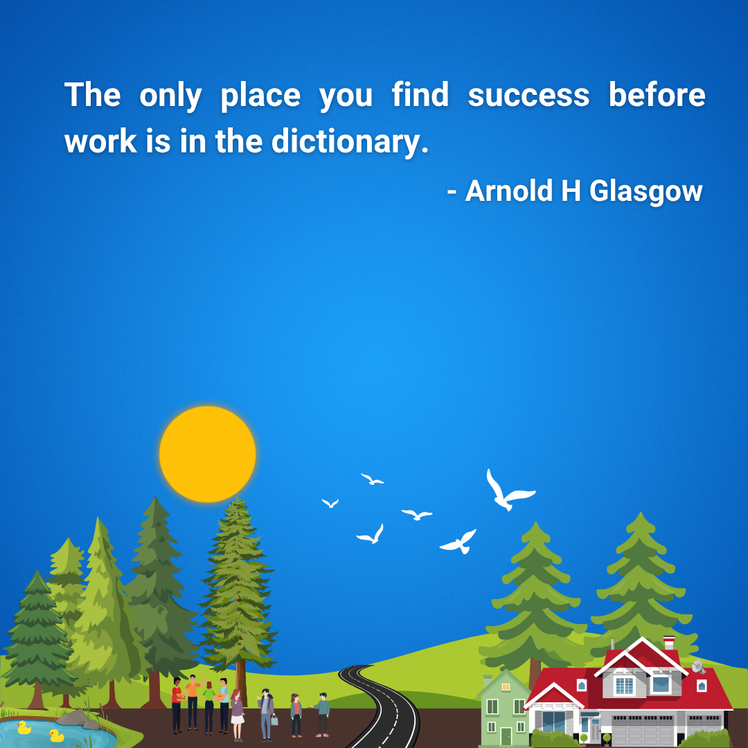 The only place you find success before work is in the dictionary.