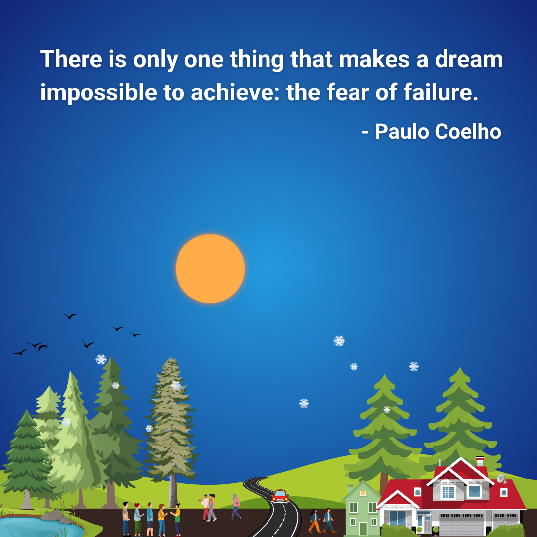 There is only one thing that makes a dream impossible to achieve: the fear of failure.