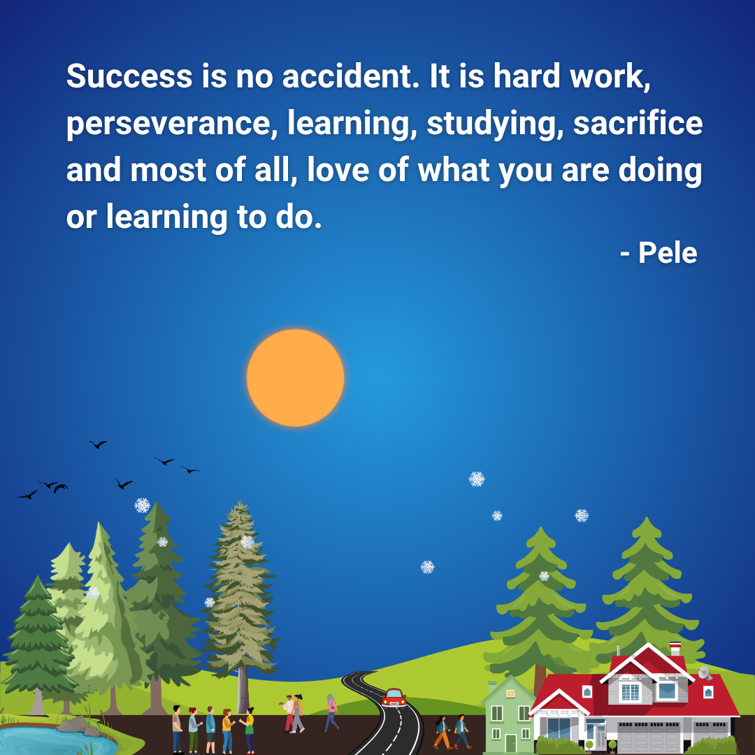 Success is no accident. It is hard work, perseverance, learning, studying, sacrifice and most of all, love of what you are doing or learning to do.