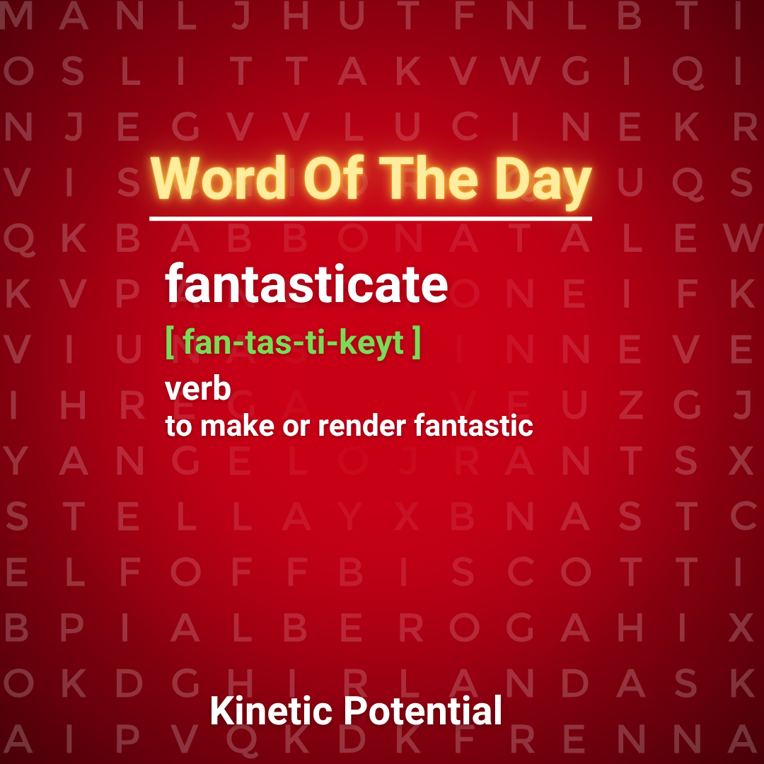 Word Of The Day:  fantasticate