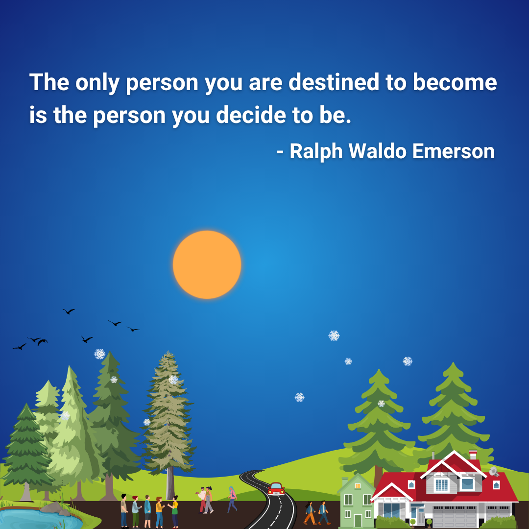 The only person you are destined to become is the person you decide to be.