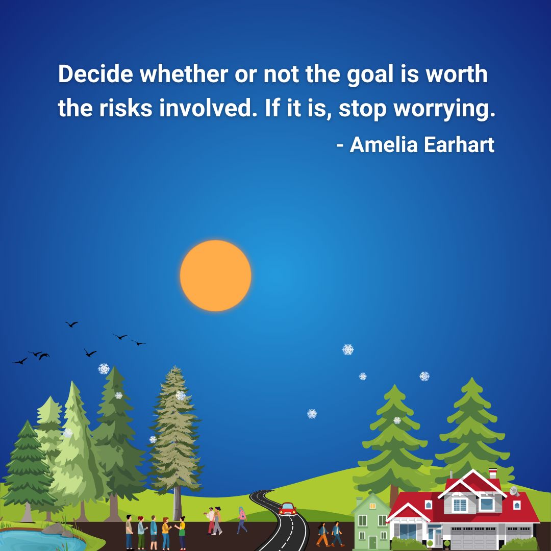 Decide whether or not the goal is worth the risks involved. If it is, stop worrying.