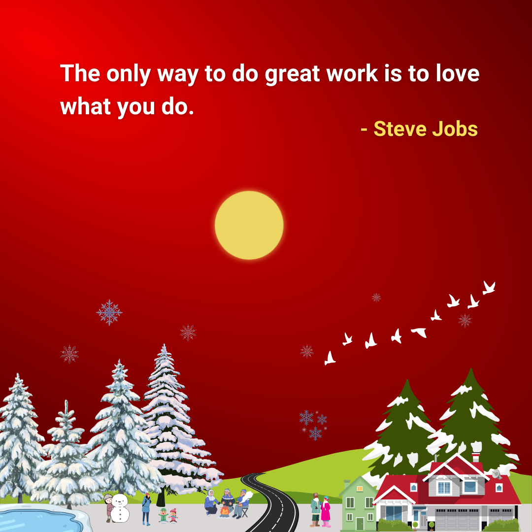 The only way to do great work is to love what you do.