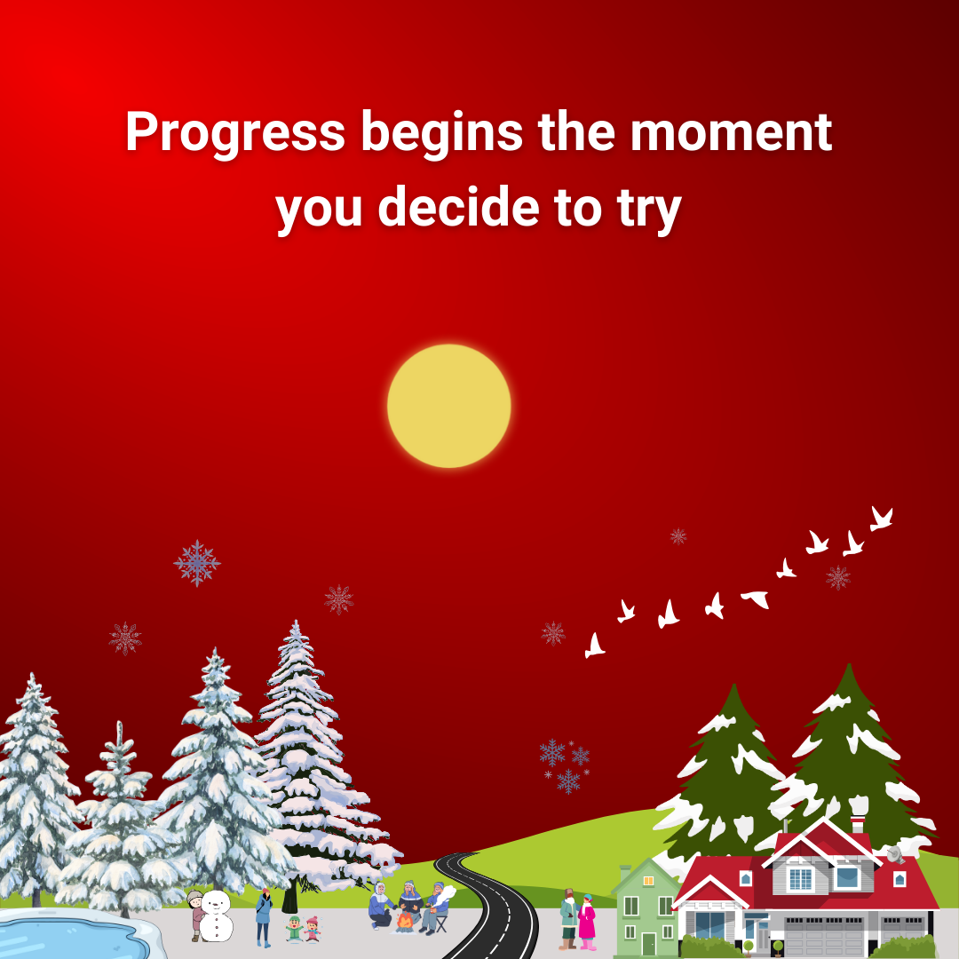 Progress begins the moment you decide to try.