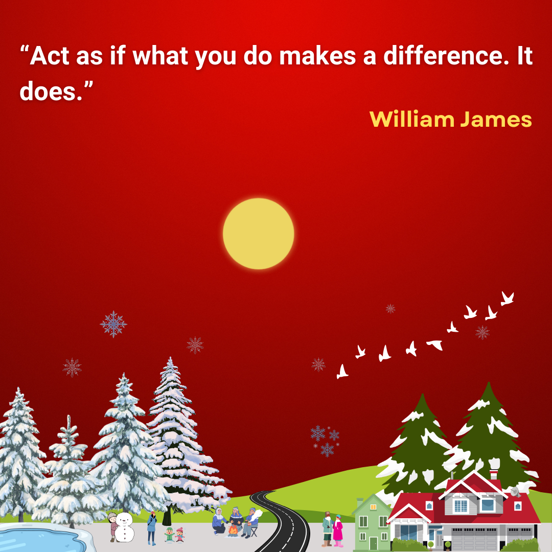 Act as if what you do makes a difference. It does.