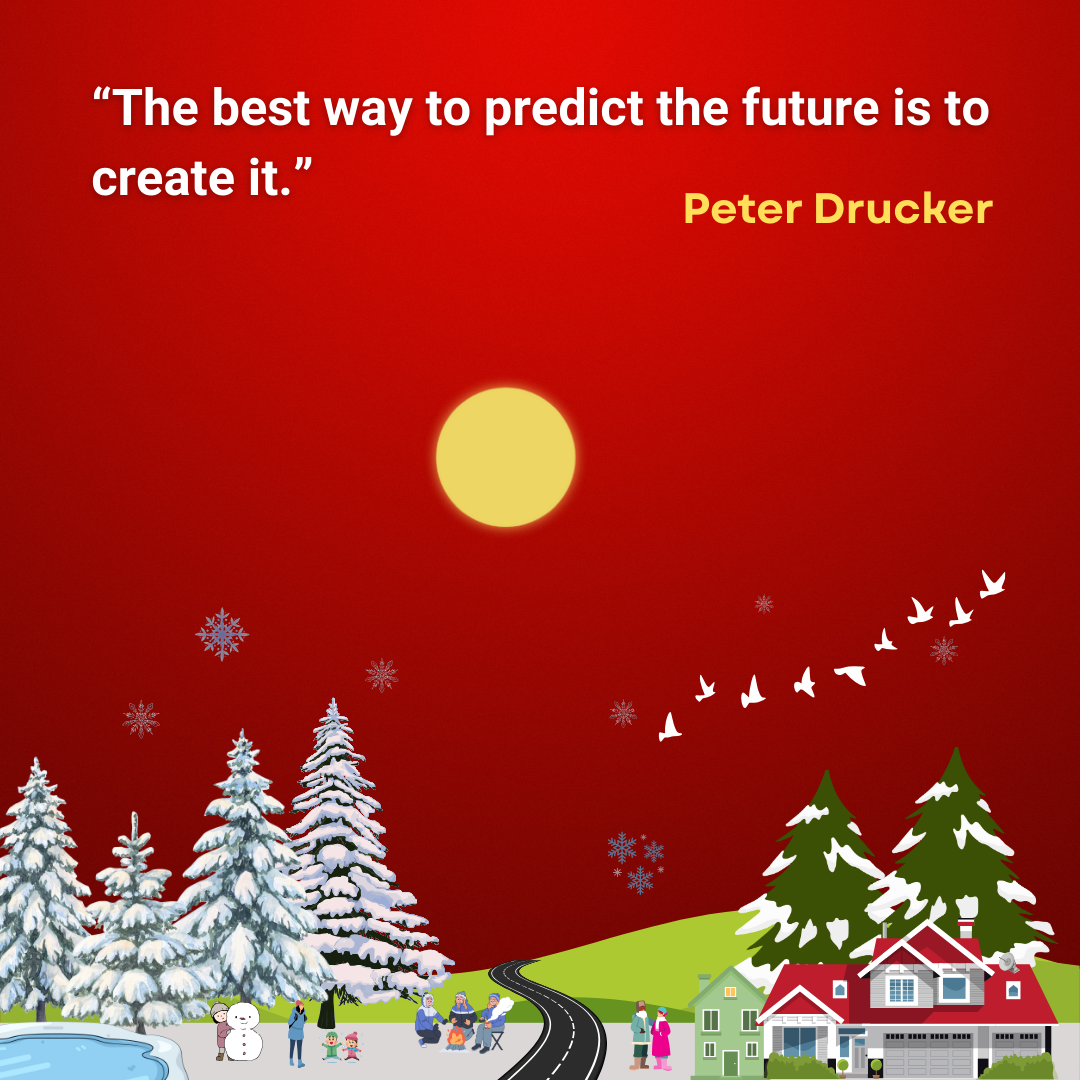 The best way to predict the future is to create it.
