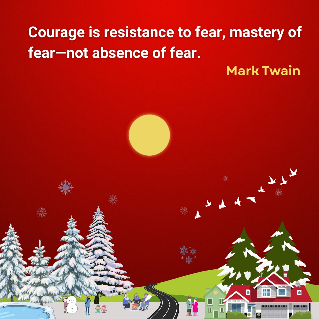 Courage is resistance to fear, mastery of fear—not absence of fear.