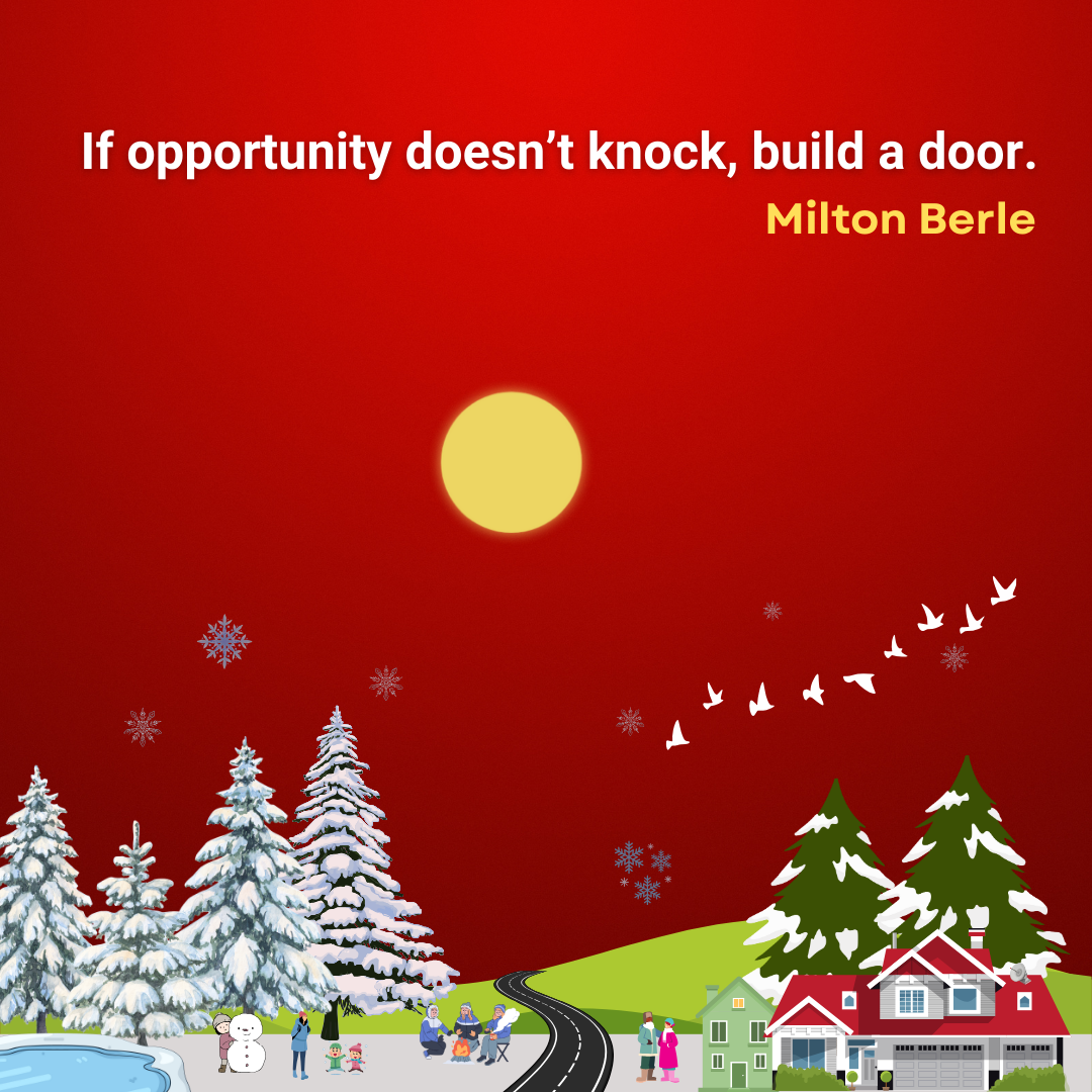 If opportunity doesn’t knock, build a door.