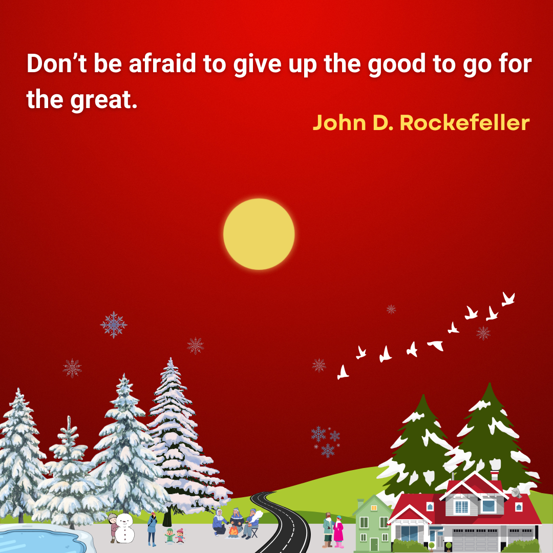 Don’t be afraid to give up the good to go for the great.