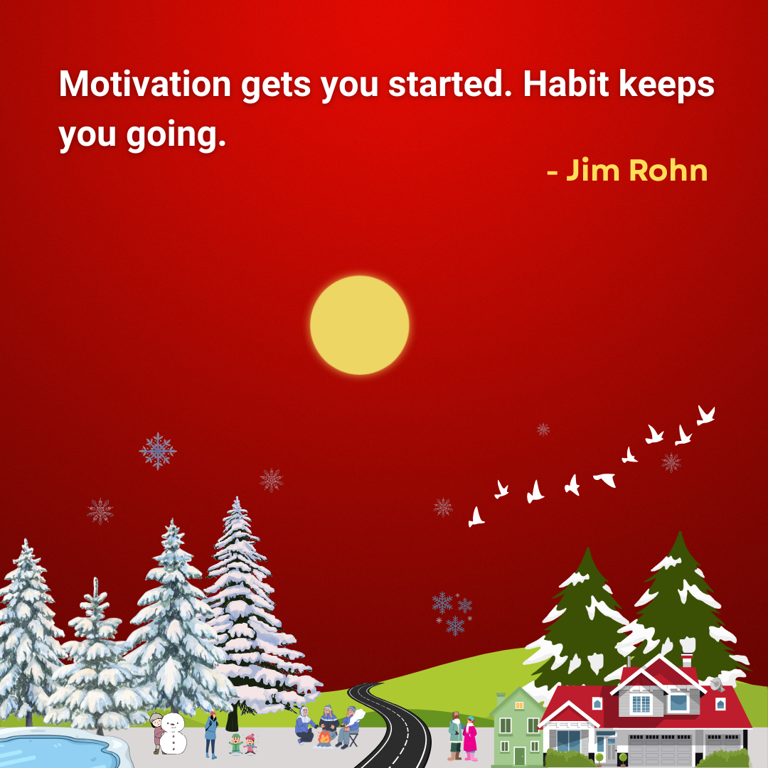 Motivation gets you started. Habit keeps you going.
