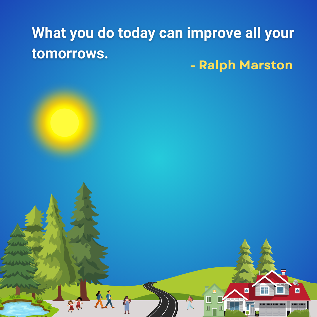 What you do today can improve all your tomorrows.