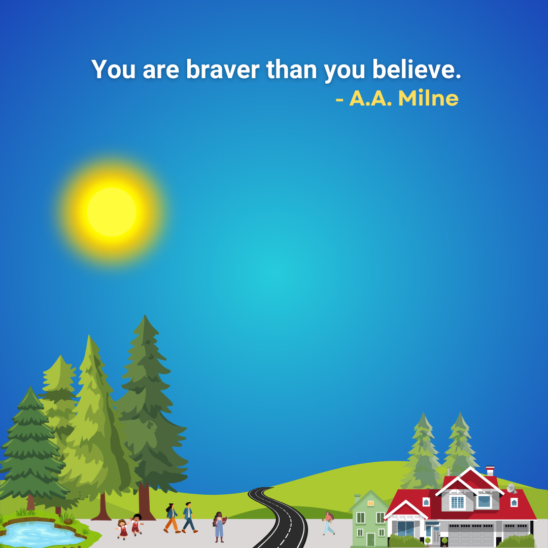 You are braver than you believe.