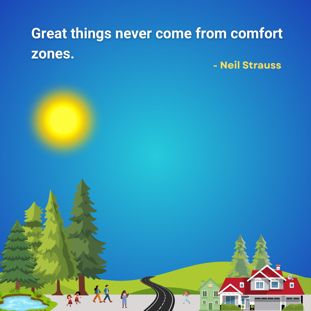 Great things never come from comfort zones.