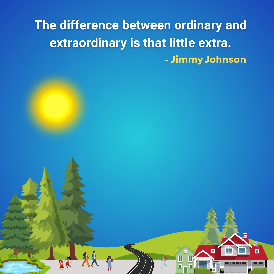 The difference between ordinary and extraordinary is that little extra.