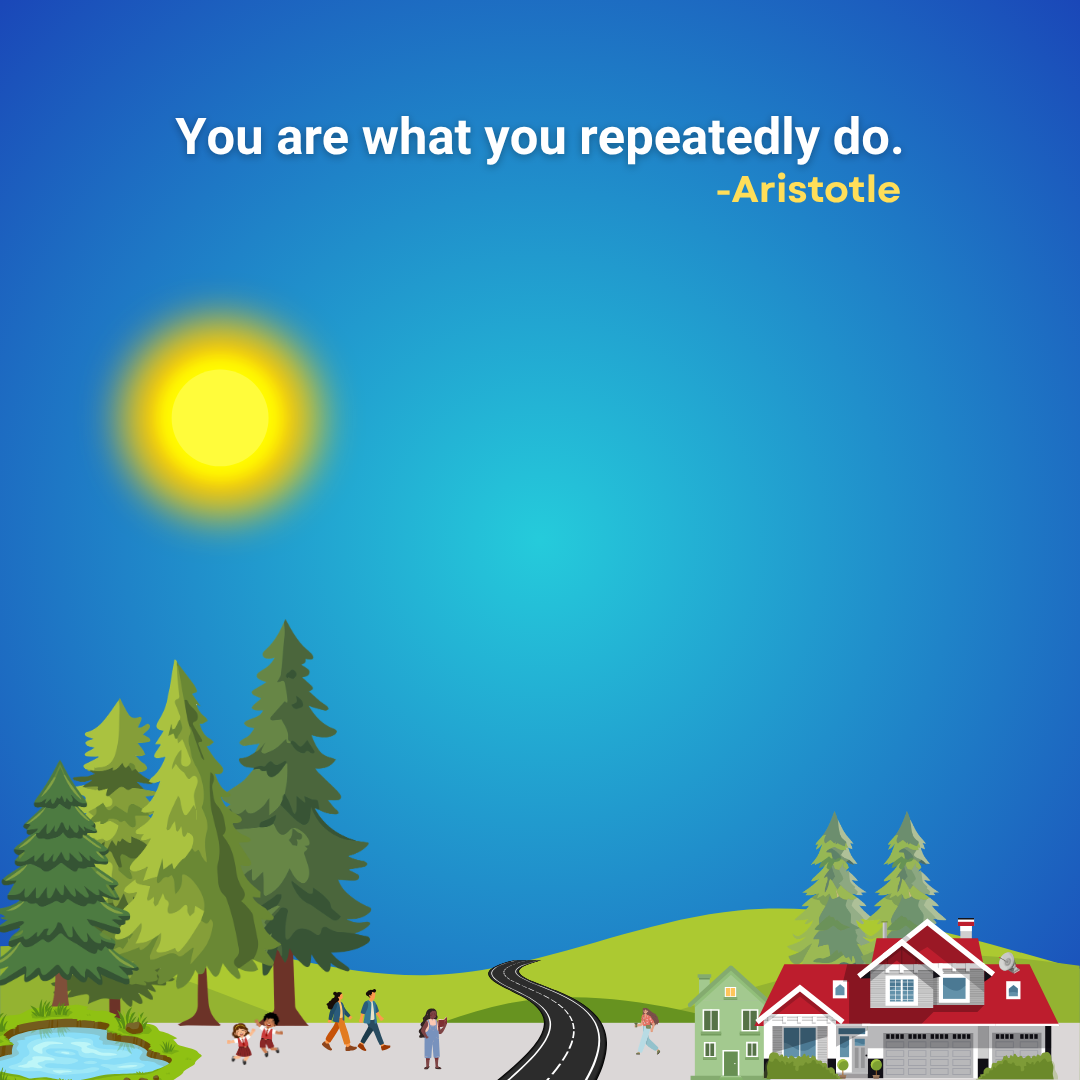 You are what you repeatedly do.
